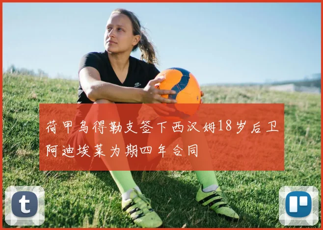 荷甲乌得勒支签下西汉姆18岁后卫阿迪埃莱为期四年合同