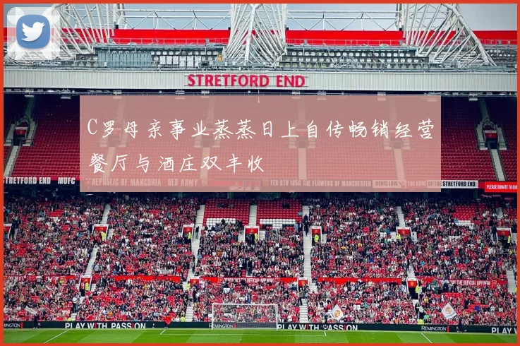 C罗母亲事业蒸蒸日上自传畅销经营餐厅与酒庄双丰收